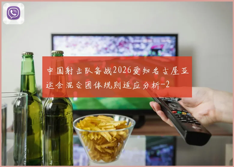 中国射击队备战2026爱知名古屋亚运会混合团体规则适应分析