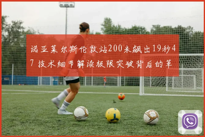 诺亚莱尔斯伦敦站200米飙出19秒47 技术细节解读极限突破背后的革新